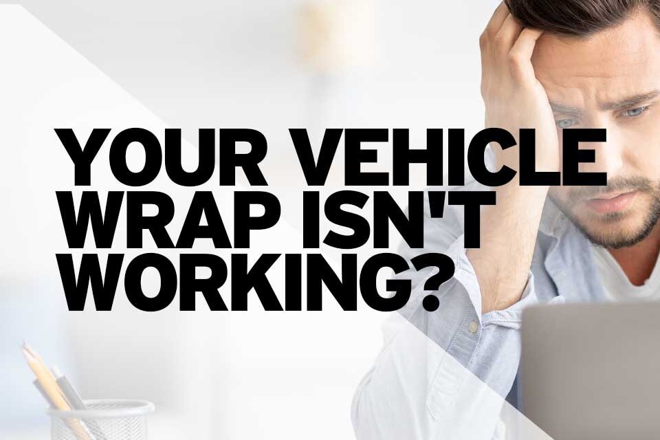 Your Vehicle Wrap Isn't Working
